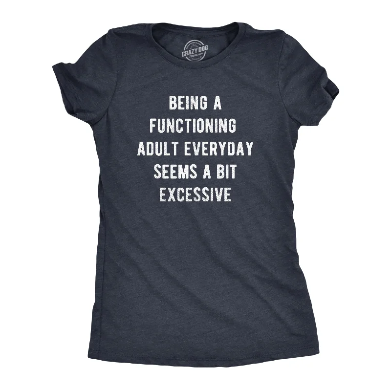 Being A Functioning Adult Everyday Seems A Bit Excessive Women's T Shirt